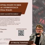 Etyka wojny w erze AI i hybrydyzacji pola walki. Kiedy algorytm zabija?”